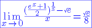 7$ \blue \fbox {\lim_{x\to 0} \frac{(\frac{e^x+1}{2})^{\frac{1}{x}}-\sqrt{e}}{x} = \frac{\sqrt{e}}{8}}